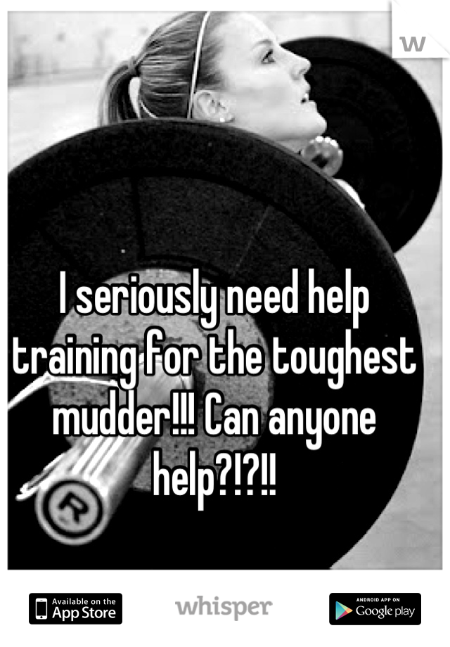 I seriously need help training for the toughest mudder!!! Can anyone help?!?!!