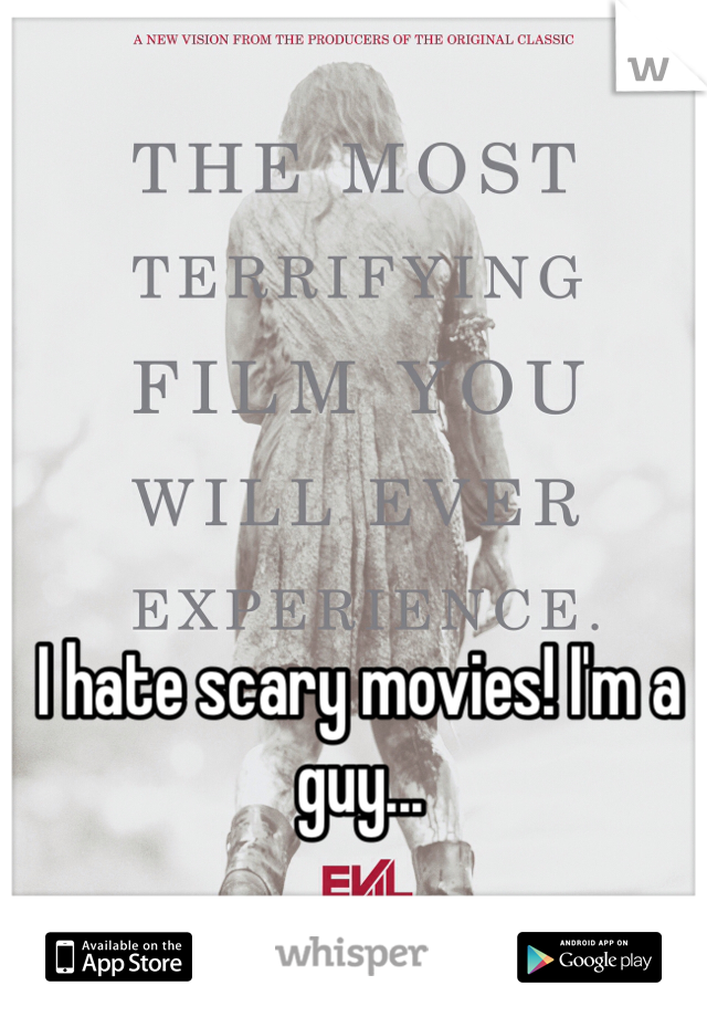 I hate scary movies! I'm a guy...