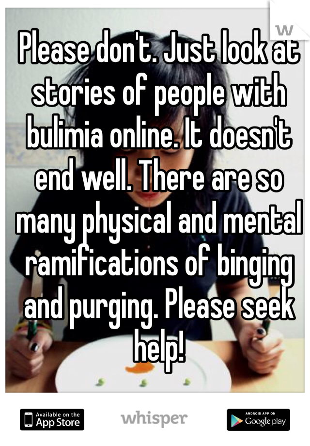 Please don't. Just look at stories of people with bulimia online. It doesn't end well. There are so many physical and mental ramifications of binging and purging. Please seek help!   