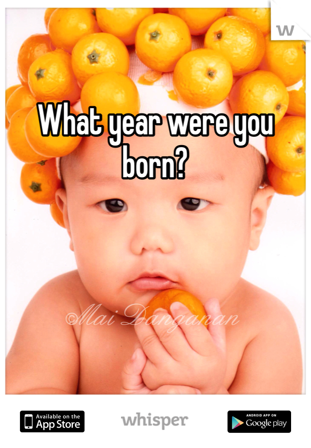 What year were you born? 