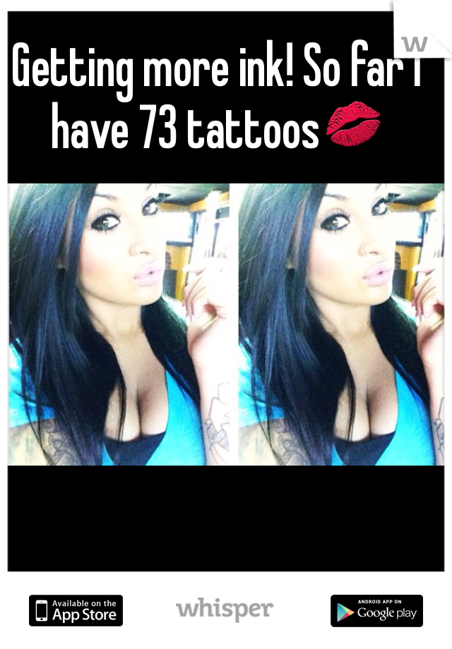 Getting more ink! So far I have 73 tattoos💋