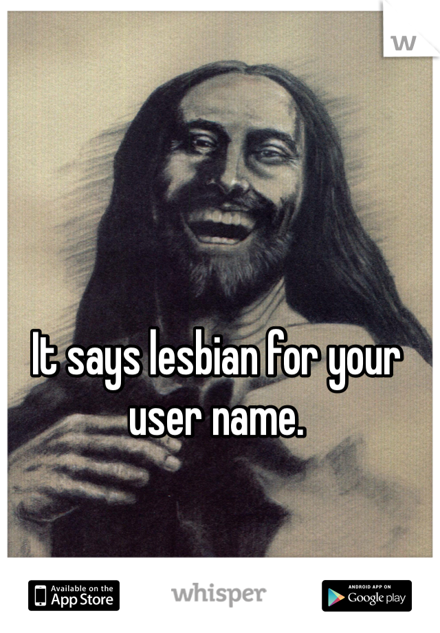 It says lesbian for your user name. 