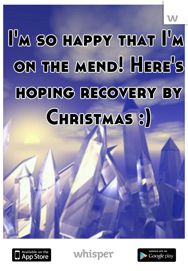 I'm so happy that I'm on the mend! Here's hoping recovery by Christmas :)
