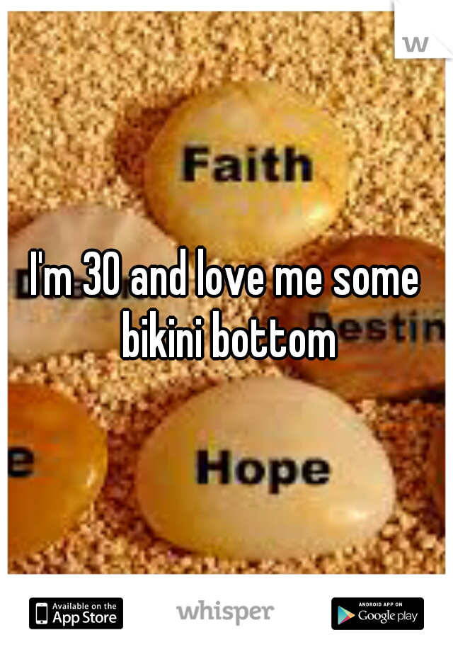 I'm 30 and love me some bikini bottom