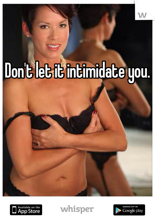 Don't let it intimidate you.