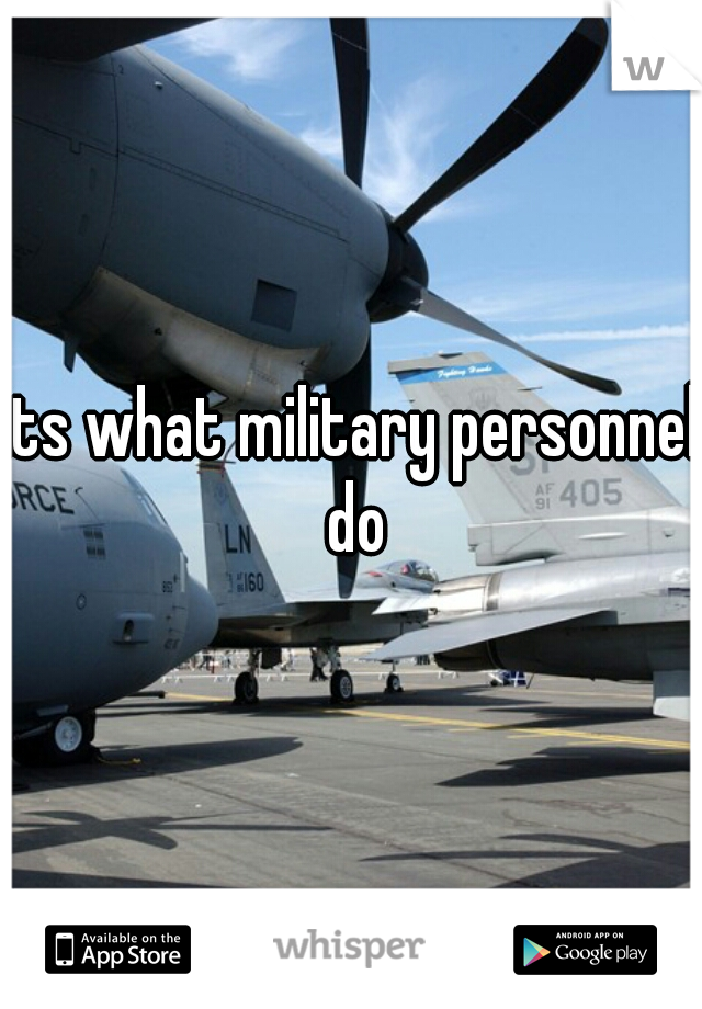 its what military personnel do