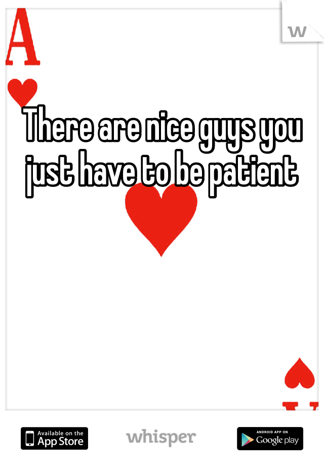 There are nice guys you just have to be patient 