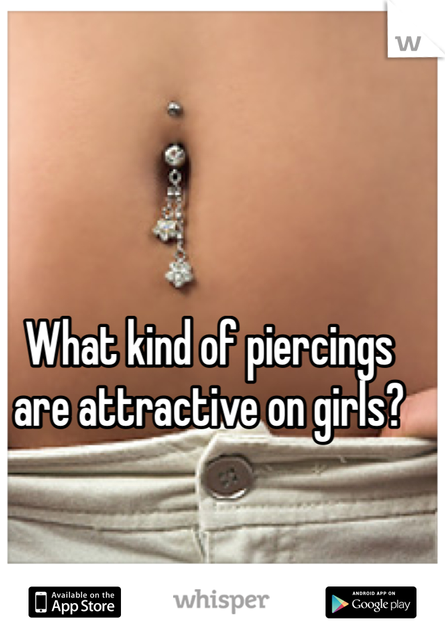 What kind of piercings are attractive on girls?