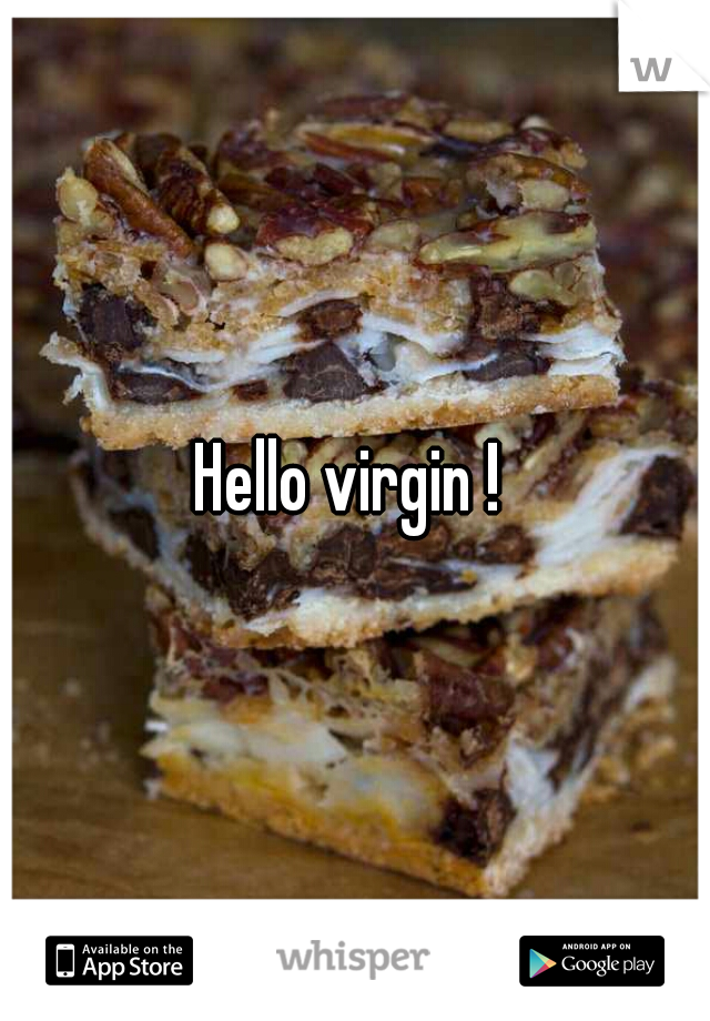 Hello virgin ! 