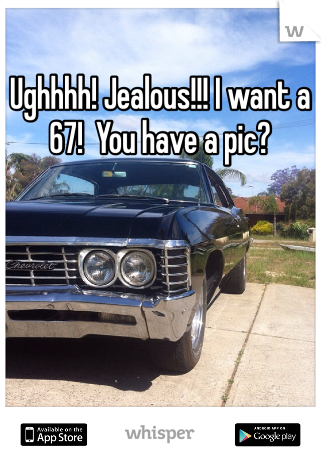 Ughhhh! Jealous!!! I want a 67!  You have a pic?