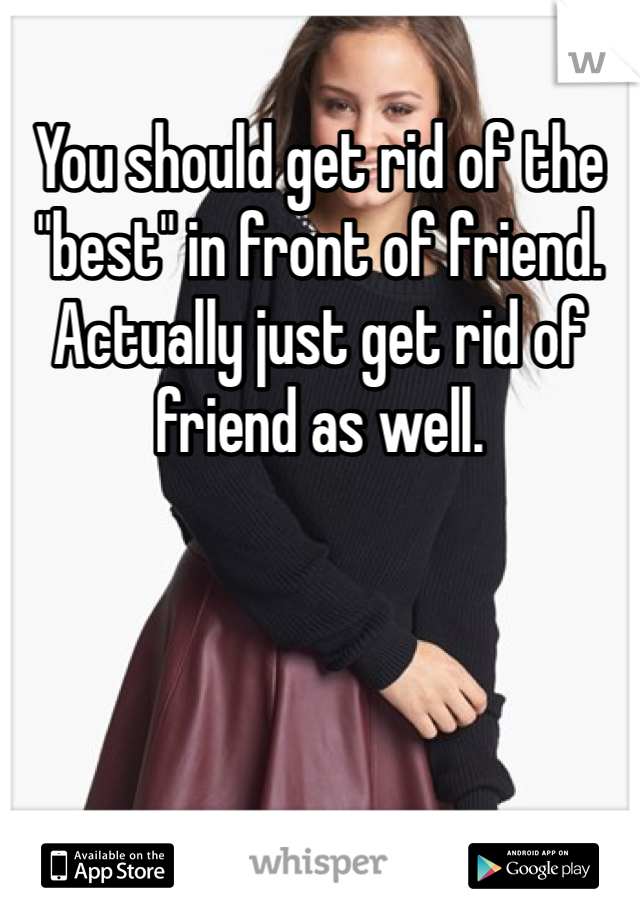 You should get rid of the "best" in front of friend. Actually just get rid of friend as well. 