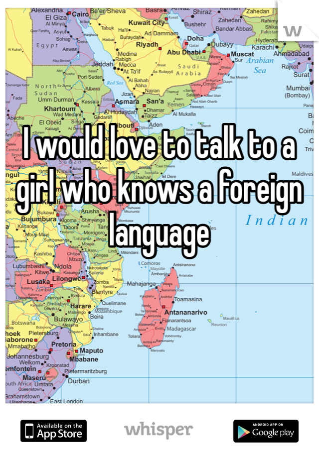I would love to talk to a girl who knows a foreign language