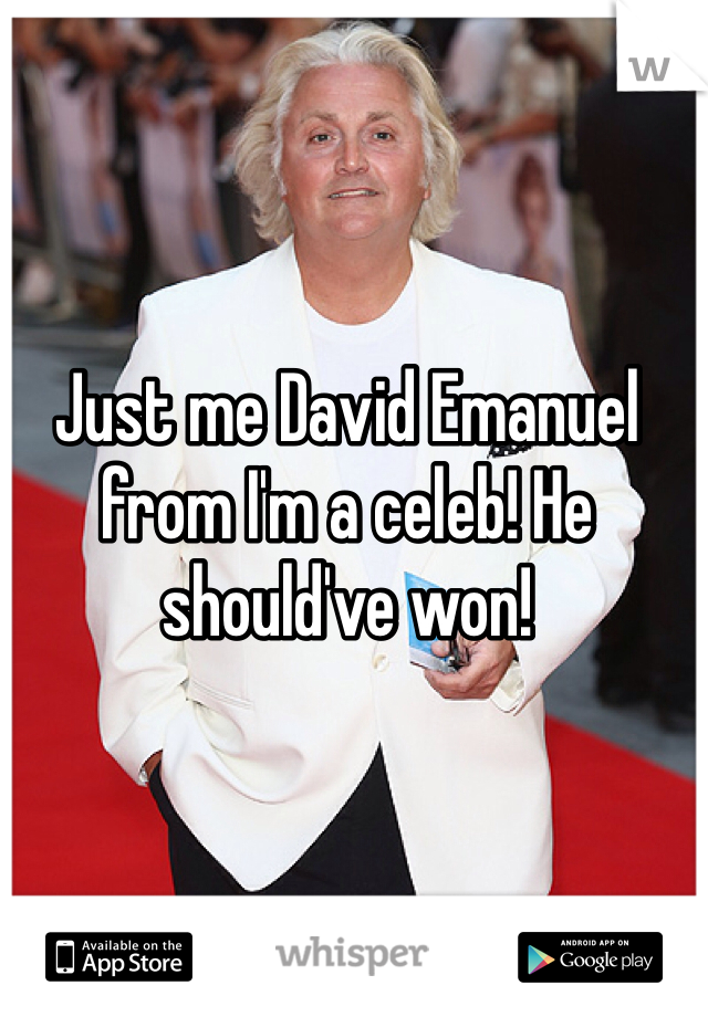 Just me David Emanuel from I'm a celeb! He should've won!