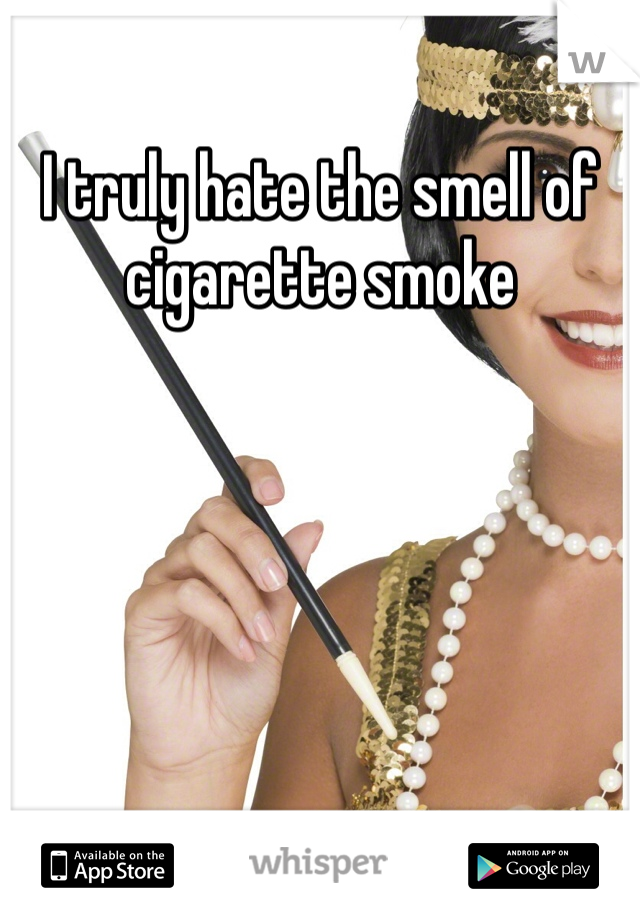 I truly hate the smell of cigarette smoke