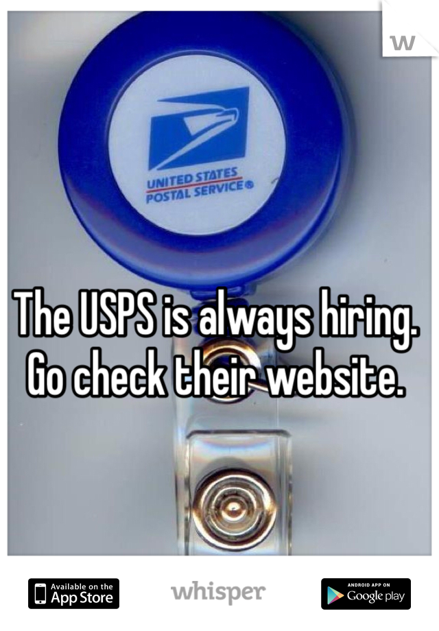 The USPS is always hiring. Go check their website. 