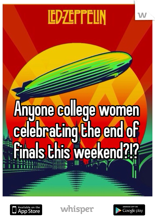 Anyone college women celebrating the end of finals this weekend?!? 
