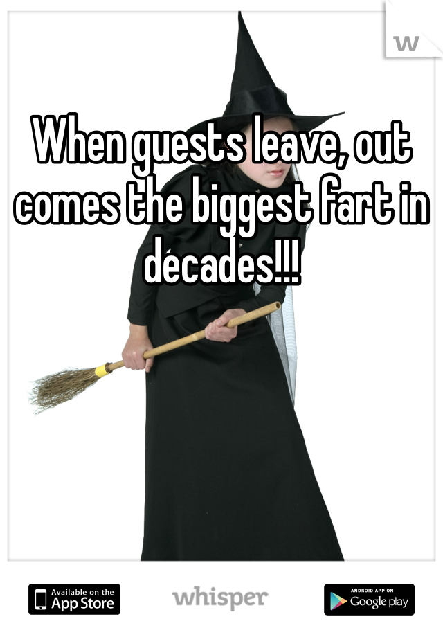 When guests leave, out comes the biggest fart in decades!!!
