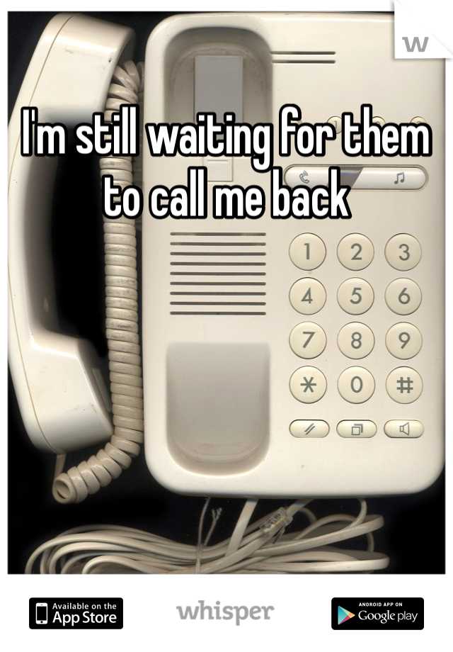 I'm still waiting for them to call me back