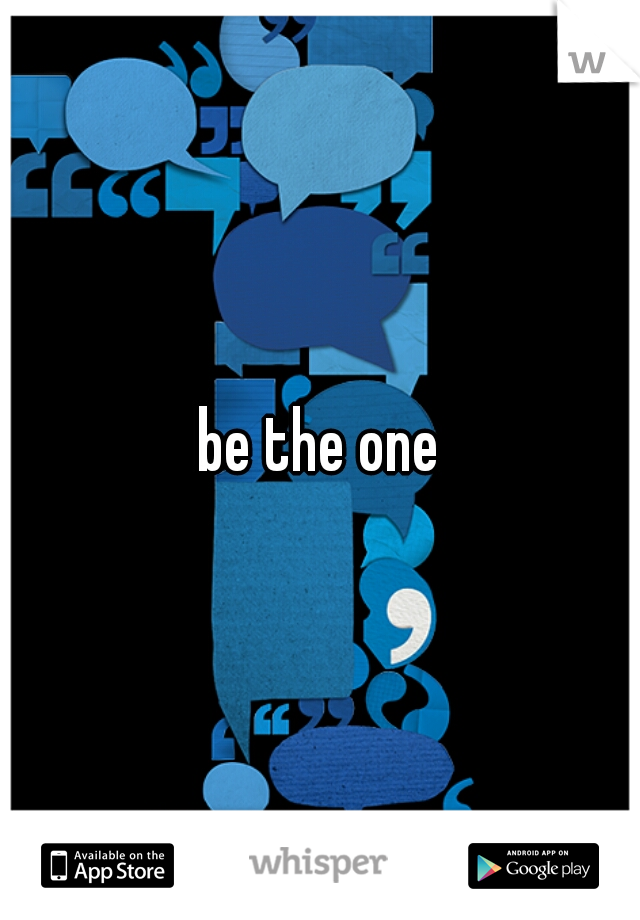 be the one