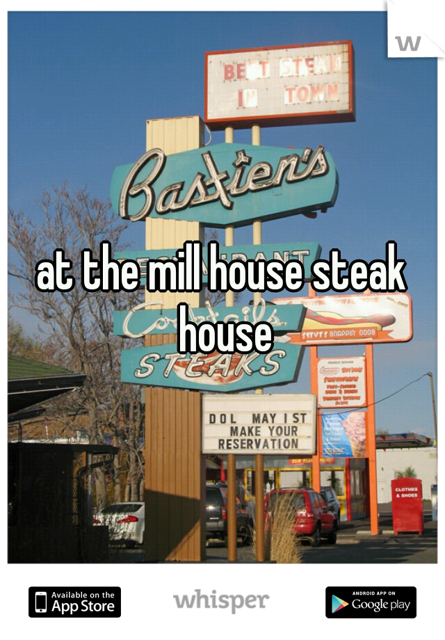 at the mill house steak house
