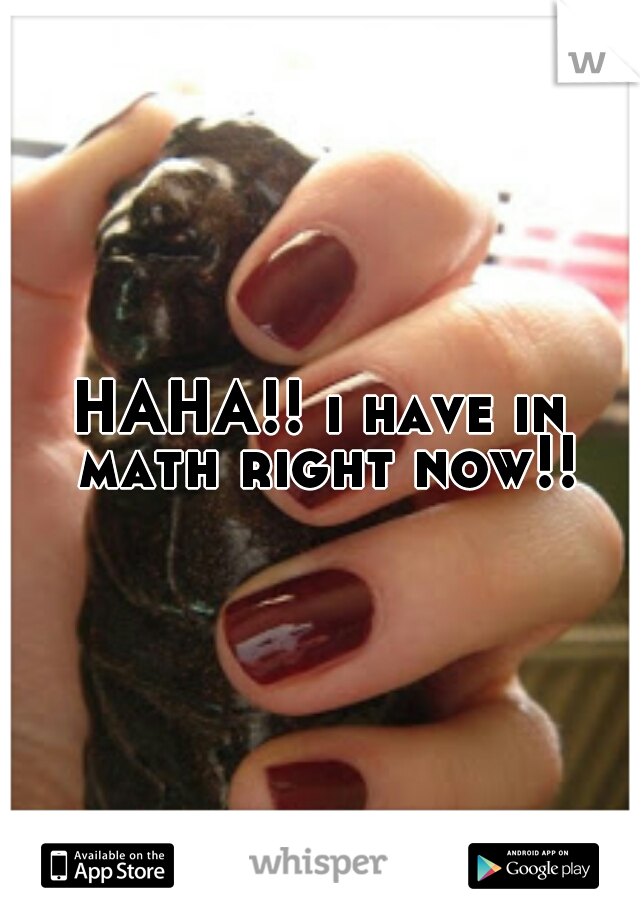 HAHA!! i have in math right now!!