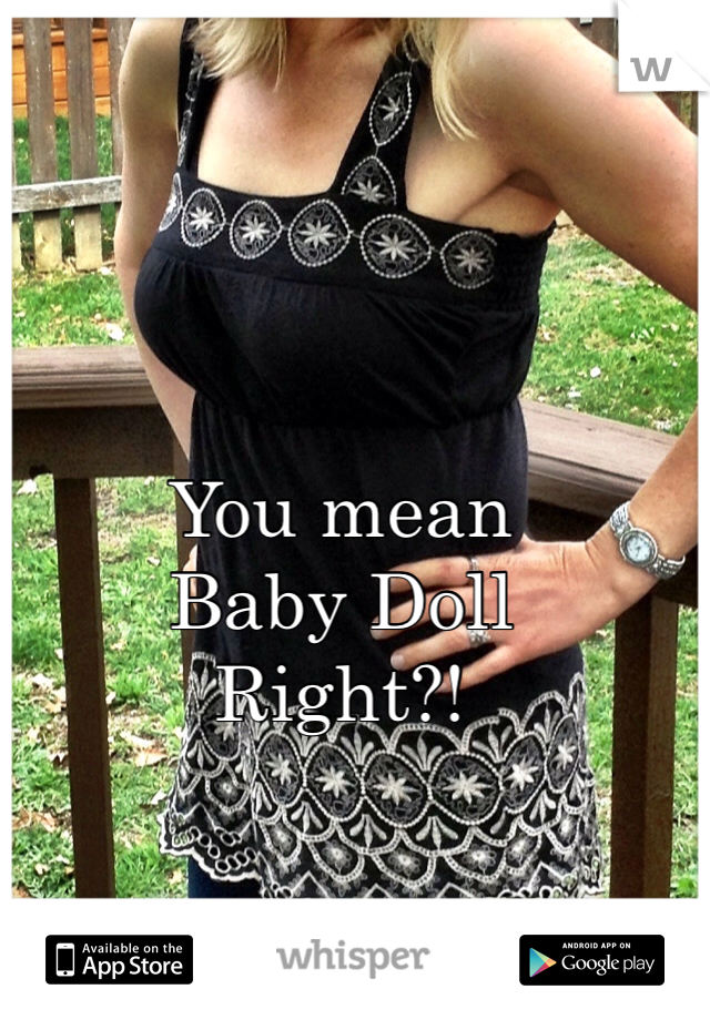 You mean
Baby Doll
Right?!