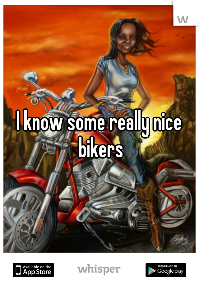 I know some really nice bikers