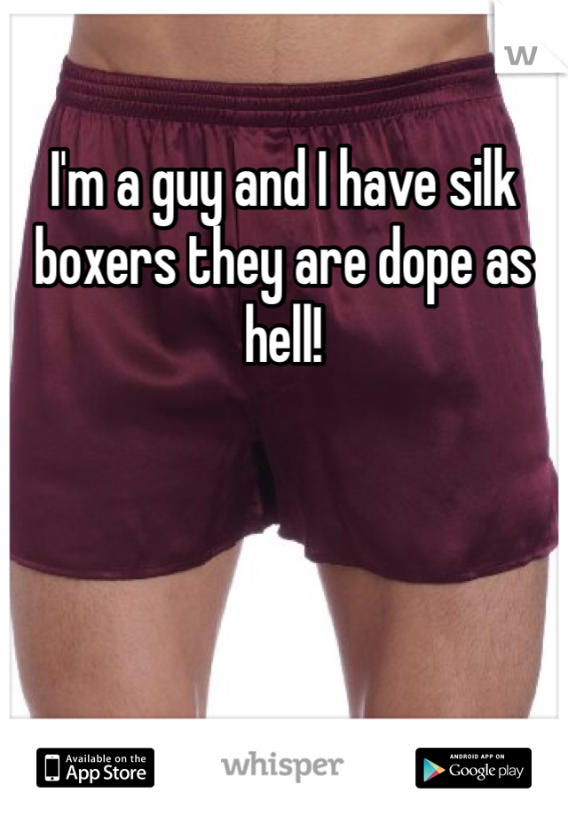 I'm a guy and I have silk boxers they are dope as hell!