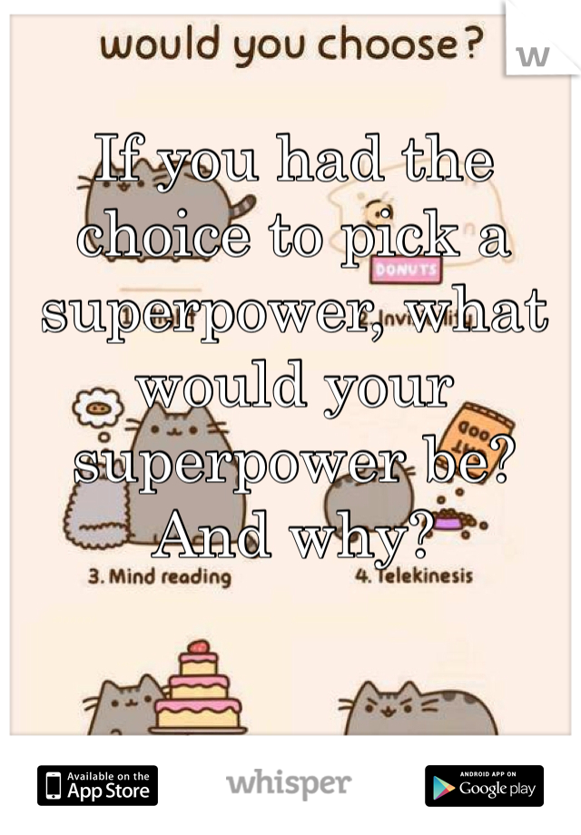 If you had the choice to pick a superpower, what would your superpower be? And why? 