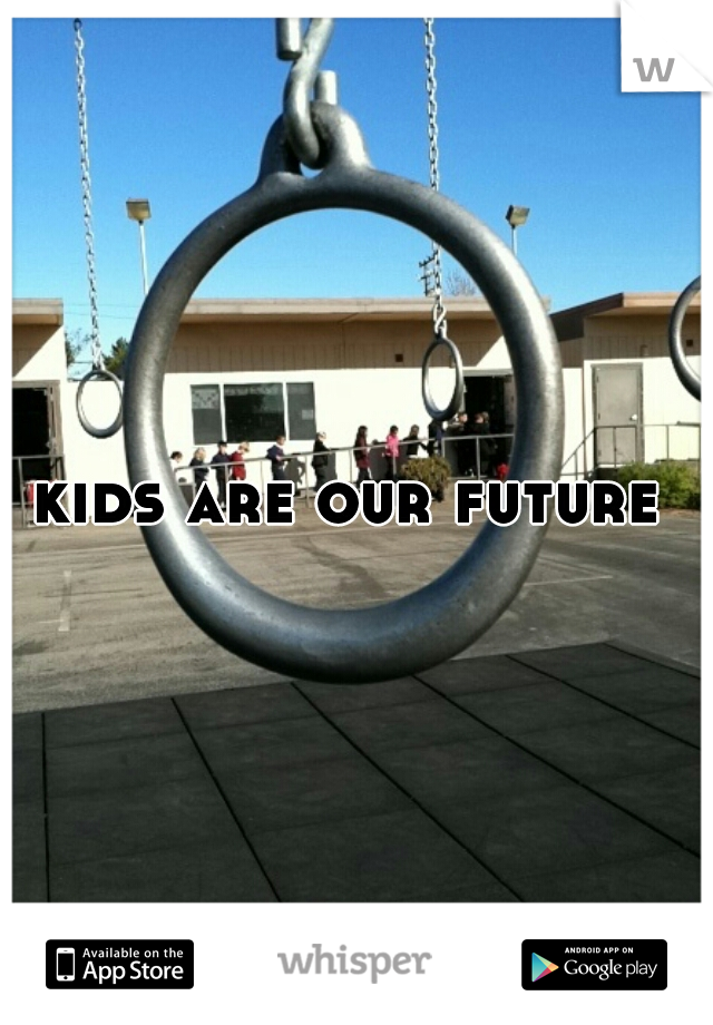 kids are our future 