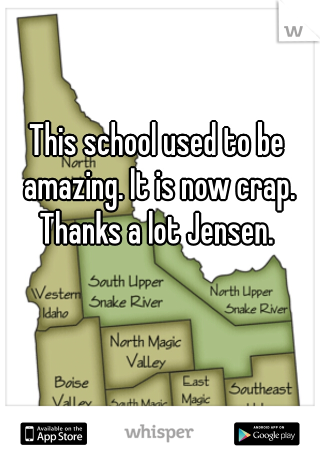 This school used to be amazing. It is now crap. Thanks a lot Jensen. 