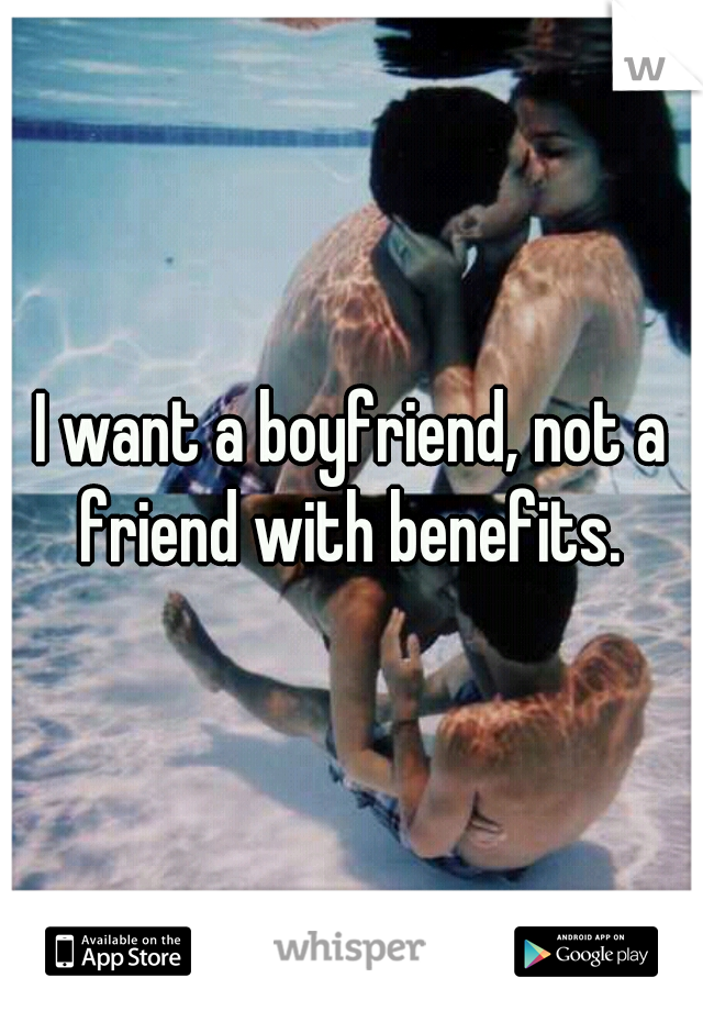 I want a boyfriend, not a friend with benefits. 