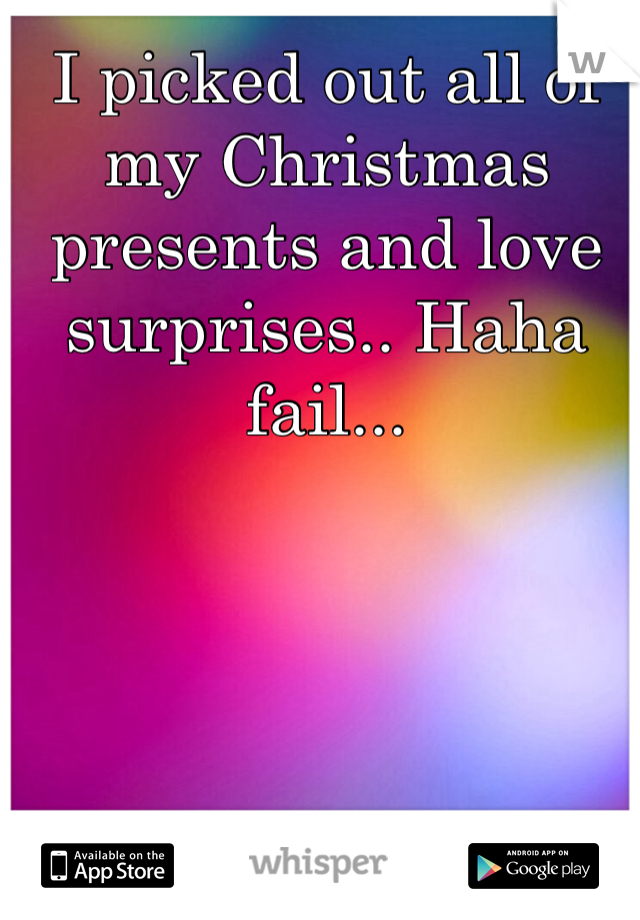I picked out all of my Christmas presents and love surprises.. Haha  fail...