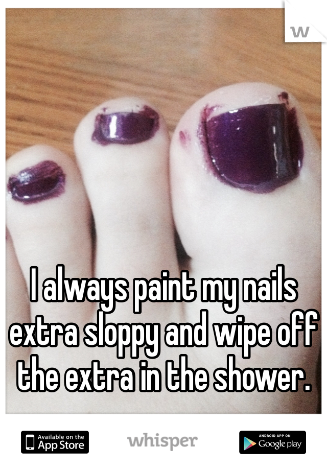 I always paint my nails extra sloppy and wipe off the extra in the shower.