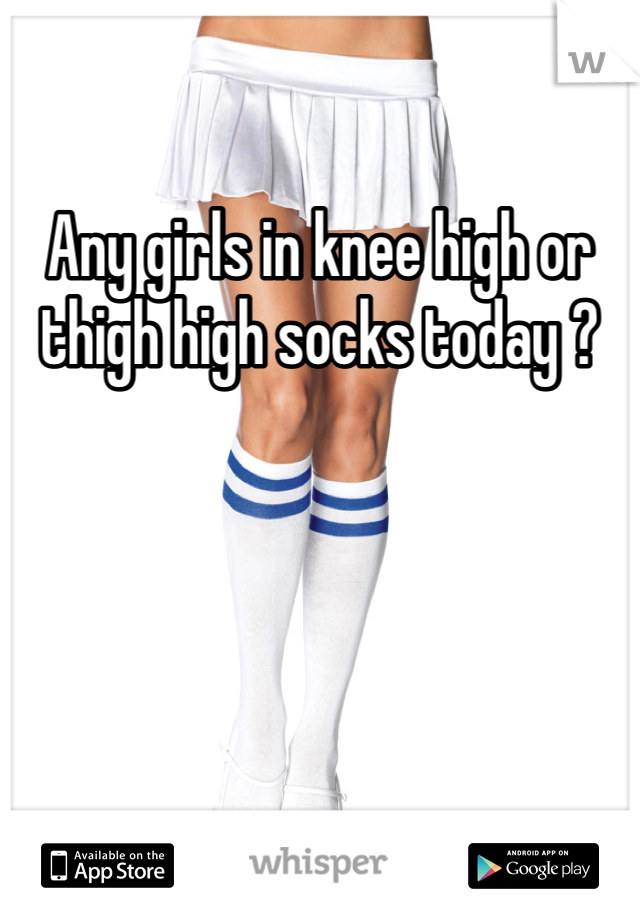 Any girls in knee high or thigh high socks today ?