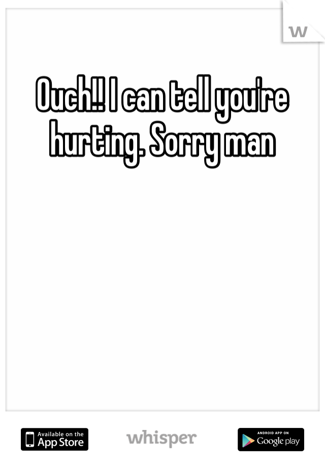 Ouch!! I can tell you're hurting. Sorry man