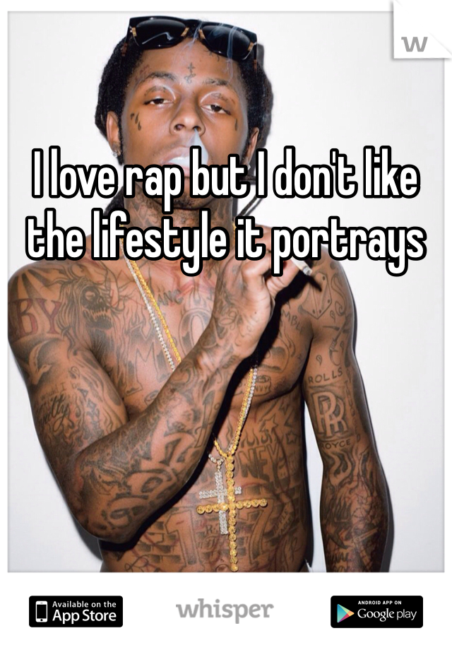 I love rap but I don't like the lifestyle it portrays