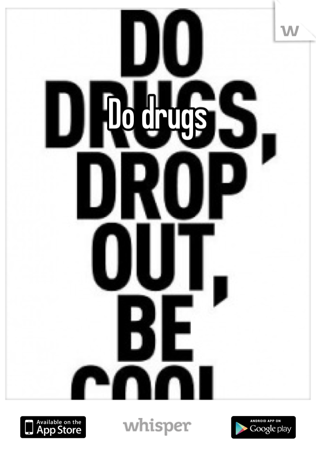 Do drugs 