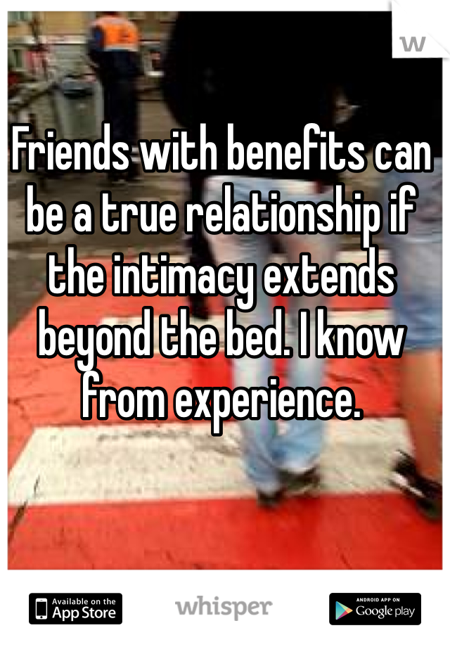 Friends with benefits can be a true relationship if the intimacy extends beyond the bed. I know from experience.