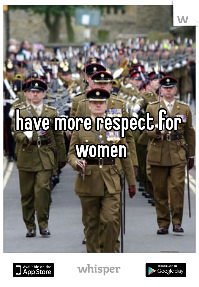 have more respect for women