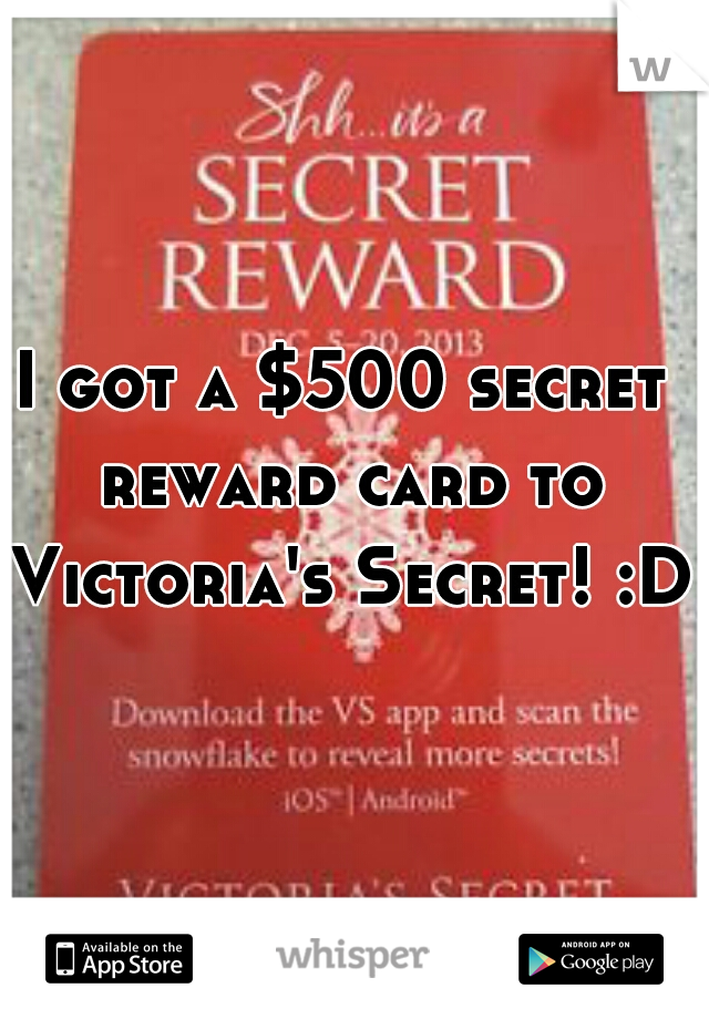 I got a $500 secret reward card to Victoria's Secret! :D