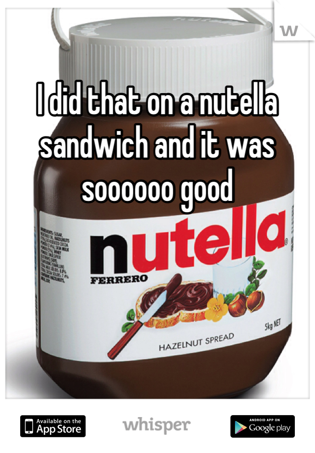 I did that on a nutella sandwich and it was soooooo good