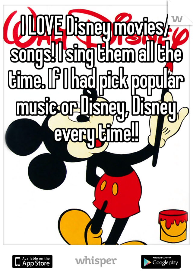 I LOVE Disney movies/songs! I sing them all the time. If I had pick popular music or Disney, Disney every time!!