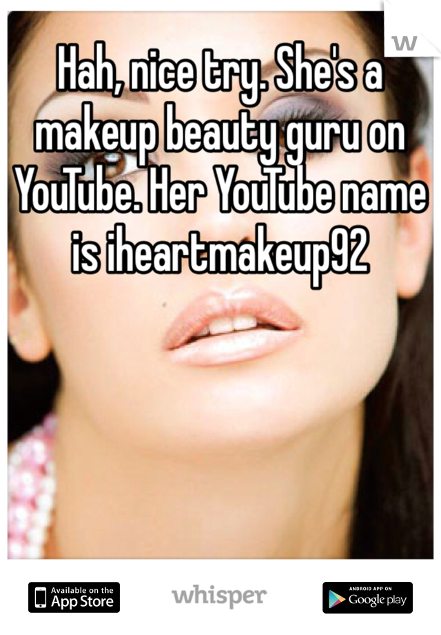 Hah, nice try. She's a makeup beauty guru on YouTube. Her YouTube name is iheartmakeup92