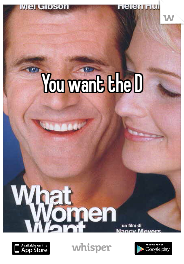 You want the D