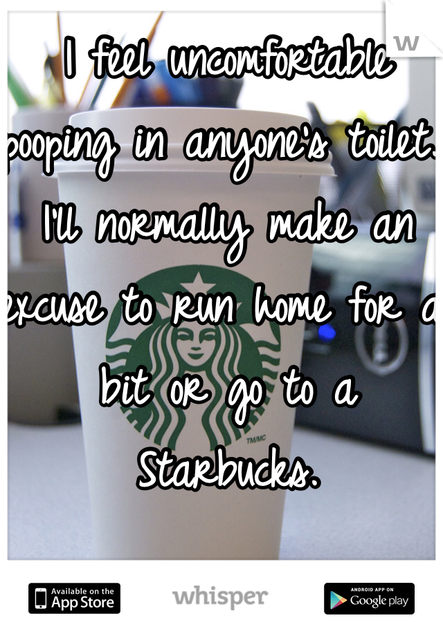 I feel uncomfortable pooping in anyone's toilet. I'll normally make an excuse to run home for a bit or go to a Starbucks. 
