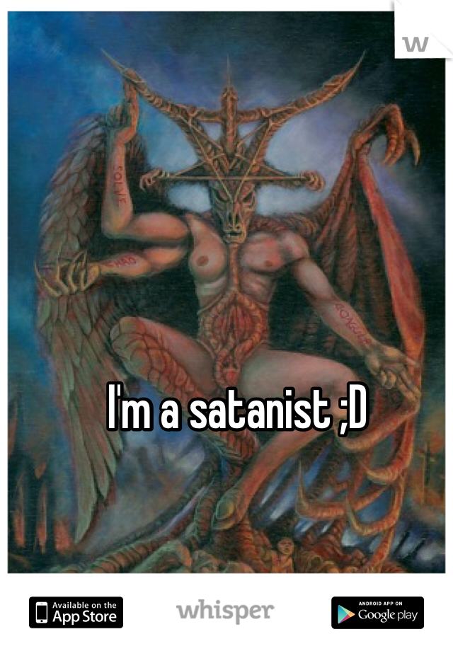 I'm a satanist ;D 