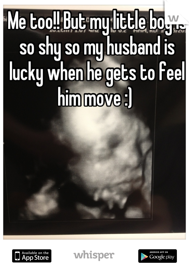 Me too!! But my little boy is so shy so my husband is lucky when he gets to feel him move :) 