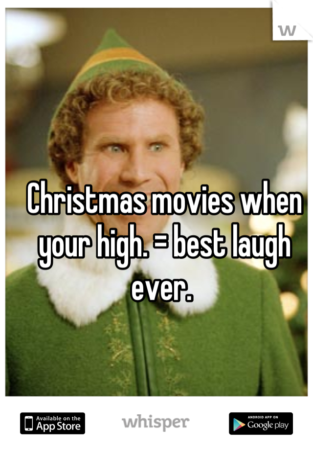 Christmas movies when your high. = best laugh ever. 
