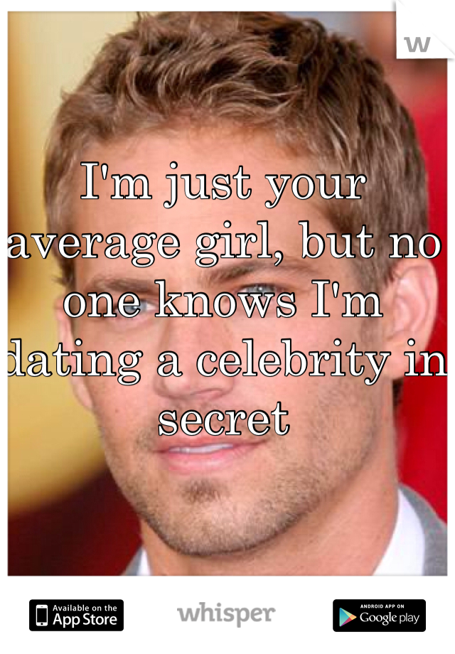 I'm just your average girl, but no one knows I'm dating a celebrity in secret